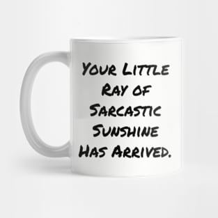 Your Little Ray of Sarcastic Sunshine Has Arrived Mug